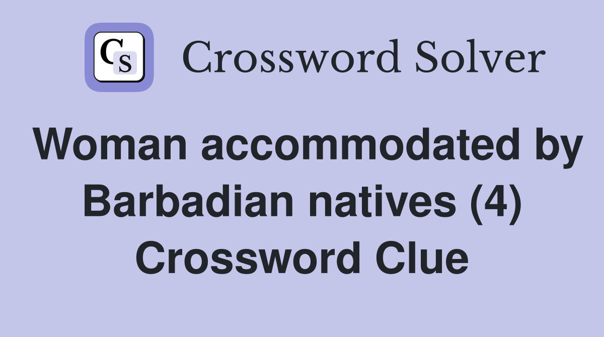 Woman accommodated by Barbadian natives (4) Crossword Clue