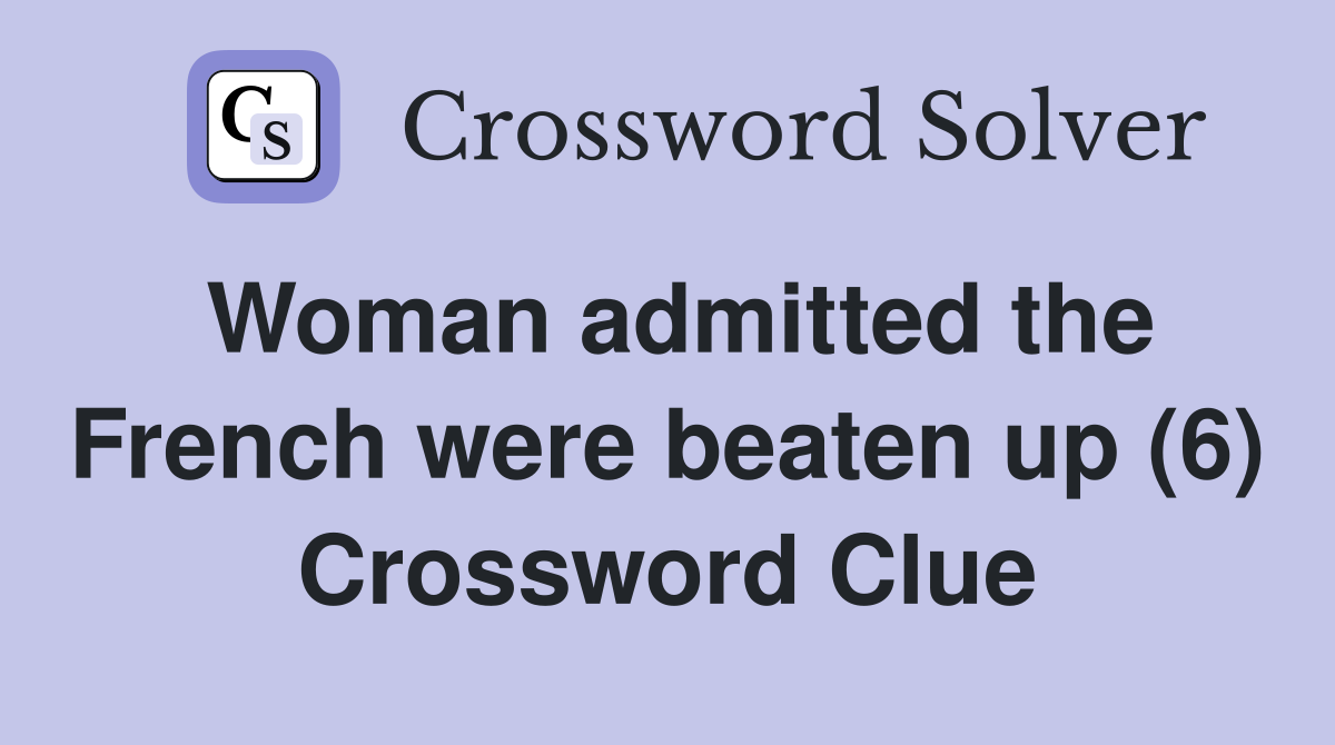 Woman admitted the French were beaten up (6) Crossword Clue