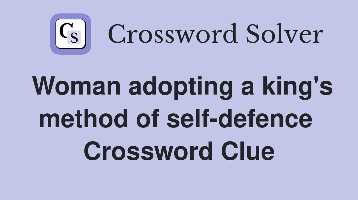 Woman adopting a king's method of self-defence  Crossword Clue