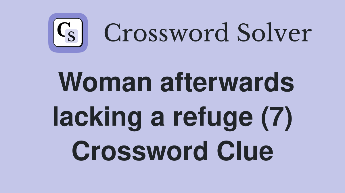 Woman afterwards lacking a refuge (7) Crossword Clue