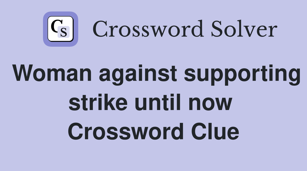 Woman against supporting strike until now  Crossword Clue