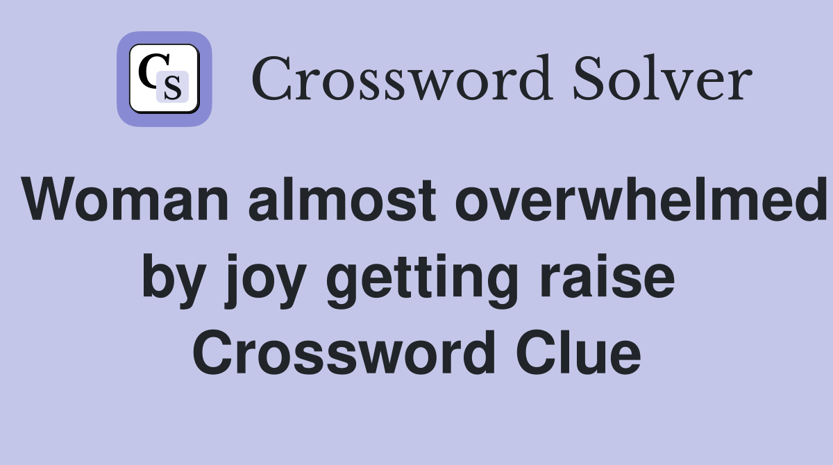 Woman almost overwhelmed by joy getting raise  Crossword Clue