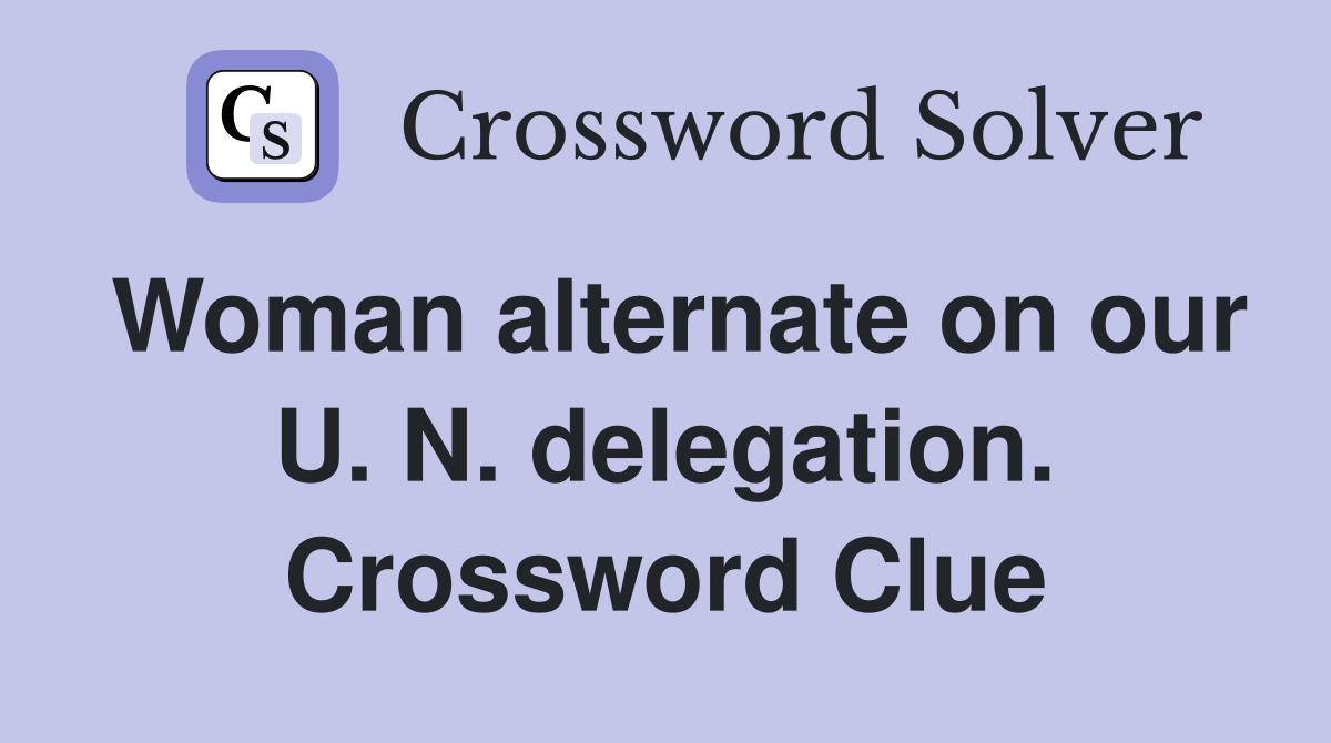 Woman alternate on our U. N. delegation. Crossword Clue