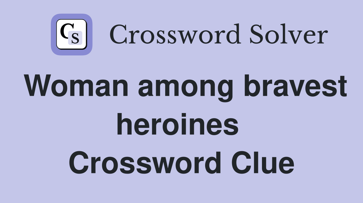 Woman among bravest heroines  Crossword Clue