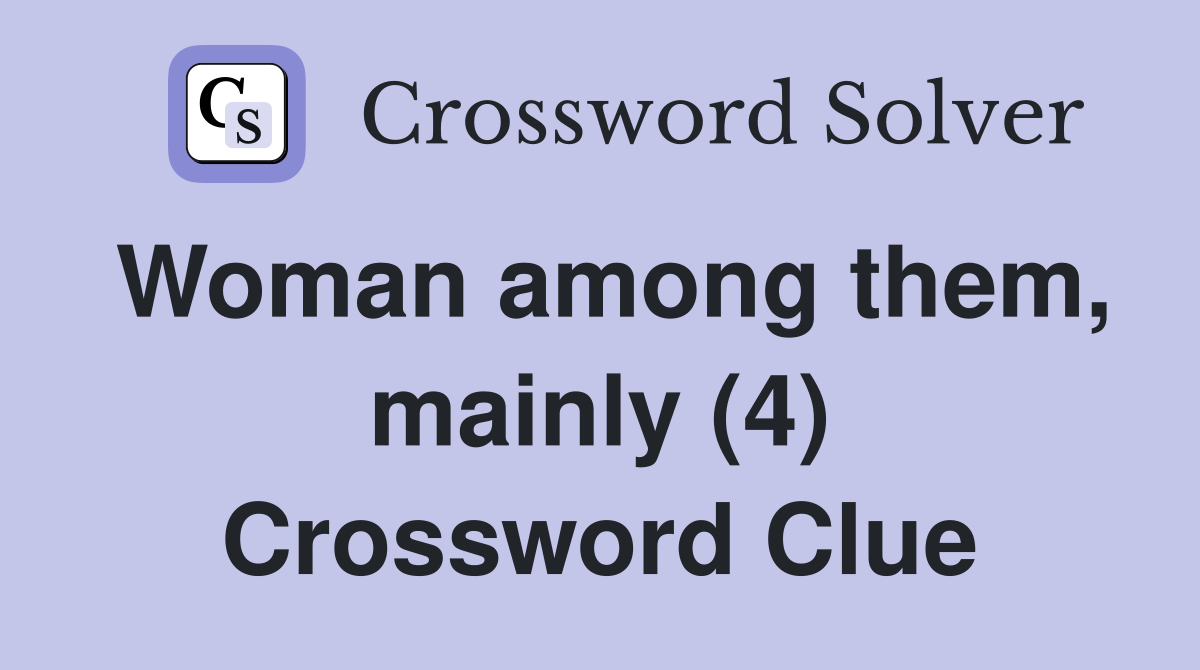 Woman among them, mainly (4) Crossword Clue