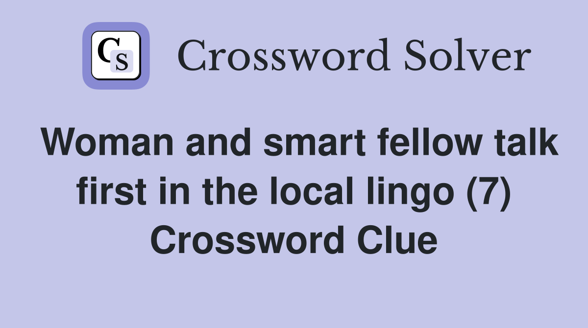 Woman and smart fellow talk first in the local lingo (7) Crossword Clue