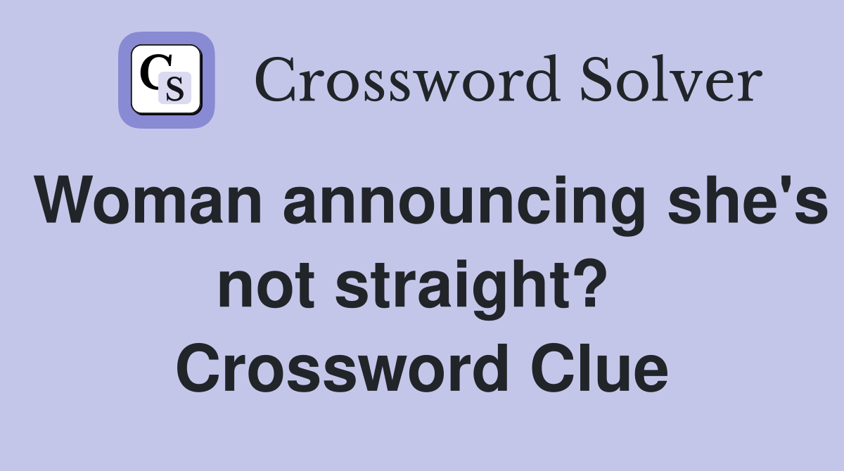 Woman announcing she's not straight?  Crossword Clue