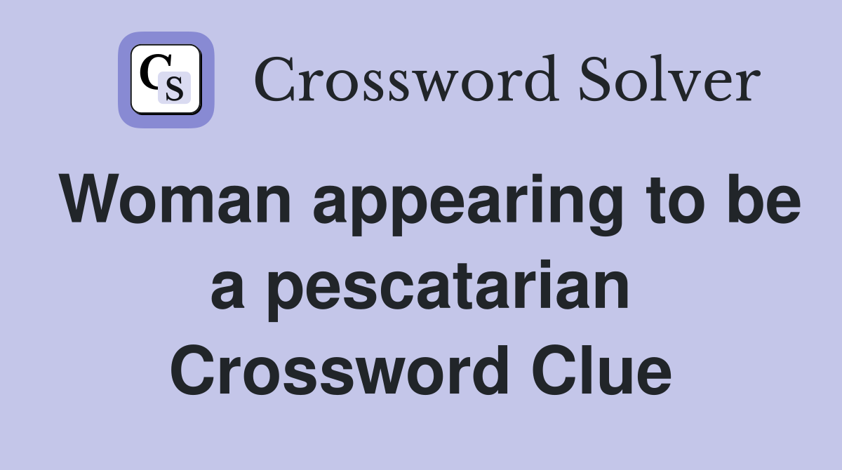 Woman appearing to be a pescatarian Crossword Clue
