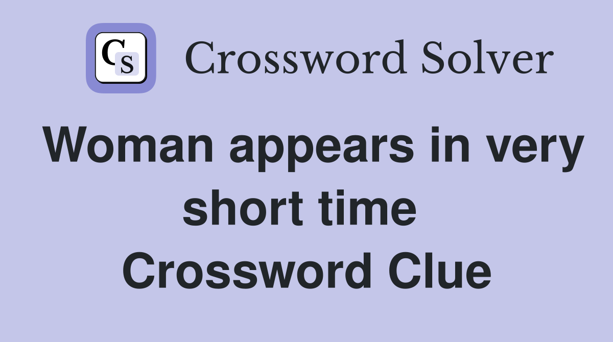 Woman appears in very short time  Crossword Clue