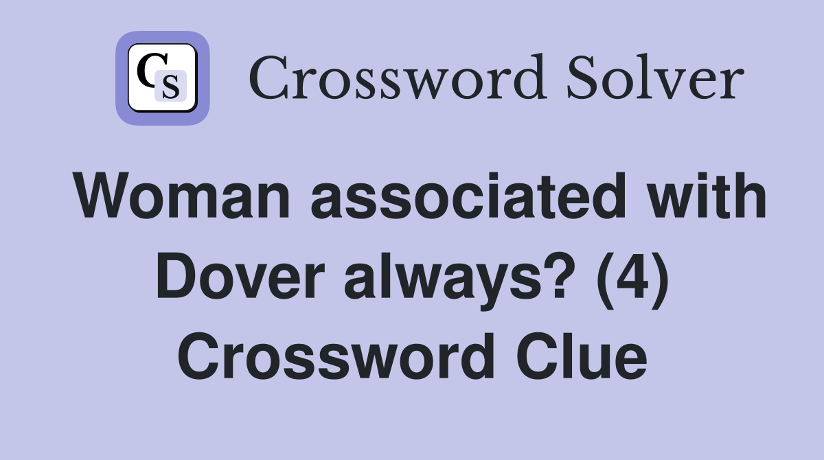 Woman associated with Dover always? (4) Crossword Clue
