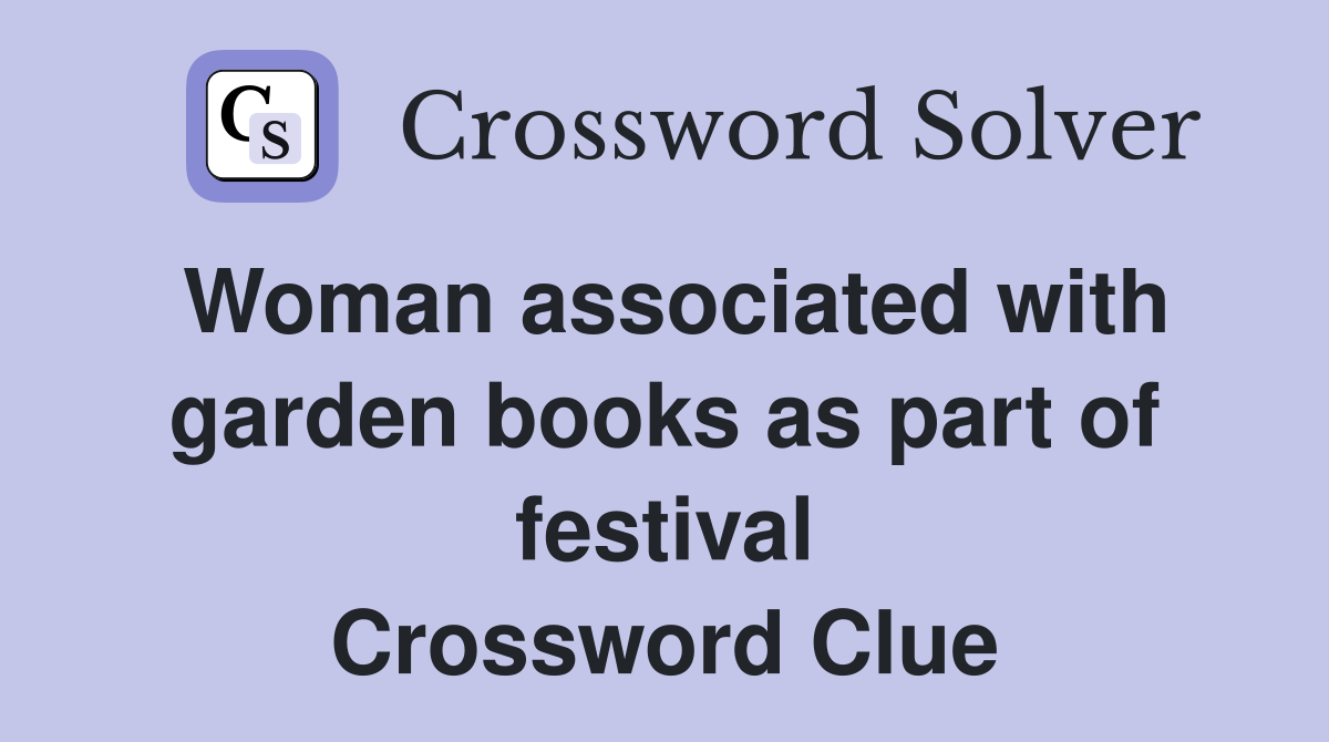 Woman associated with garden books as part of festival Crossword Clue