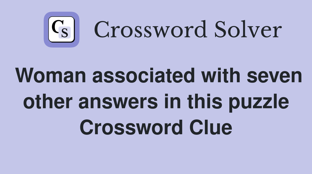 Woman associated with seven other answers in this puzzle Crossword Clue