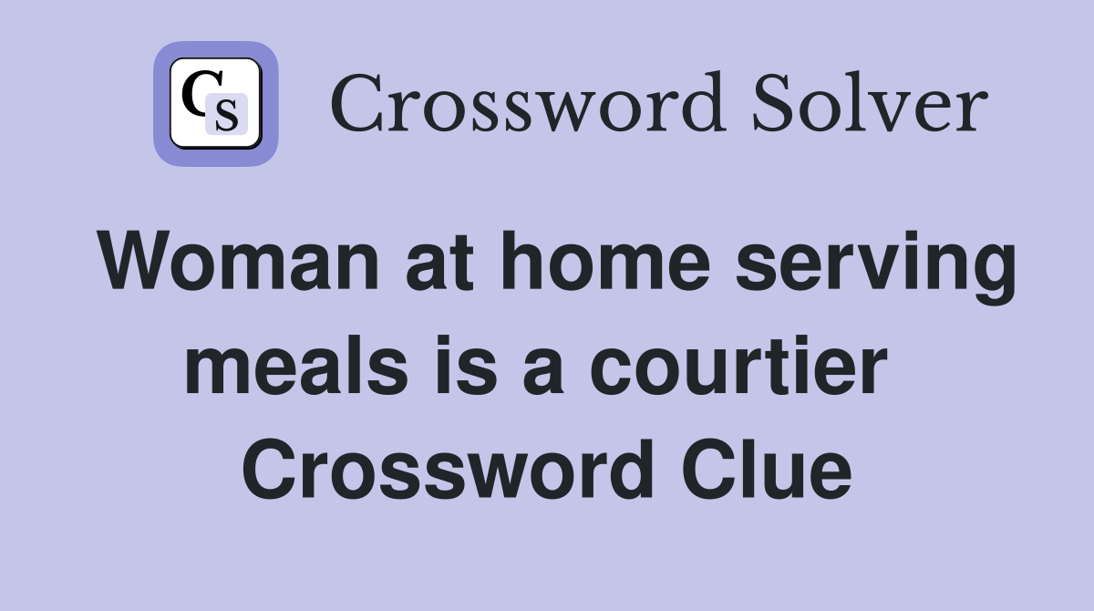 Woman at home serving meals is a courtier  Crossword Clue