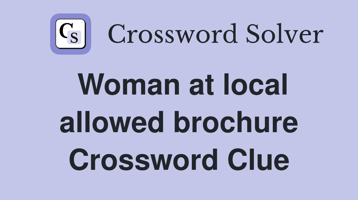 Woman at local allowed brochure Crossword Clue
