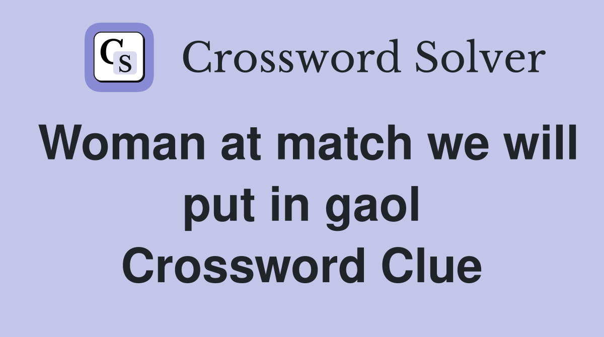 Woman at match we will put in gaol Crossword Clue