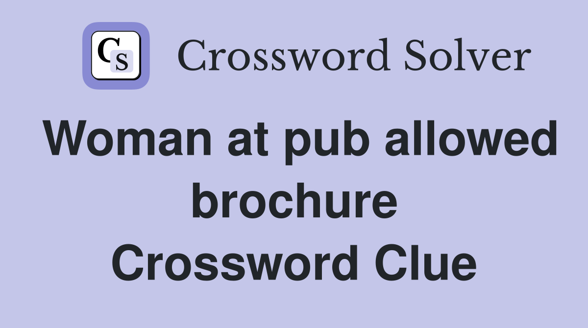 Woman at pub allowed brochure Crossword Clue