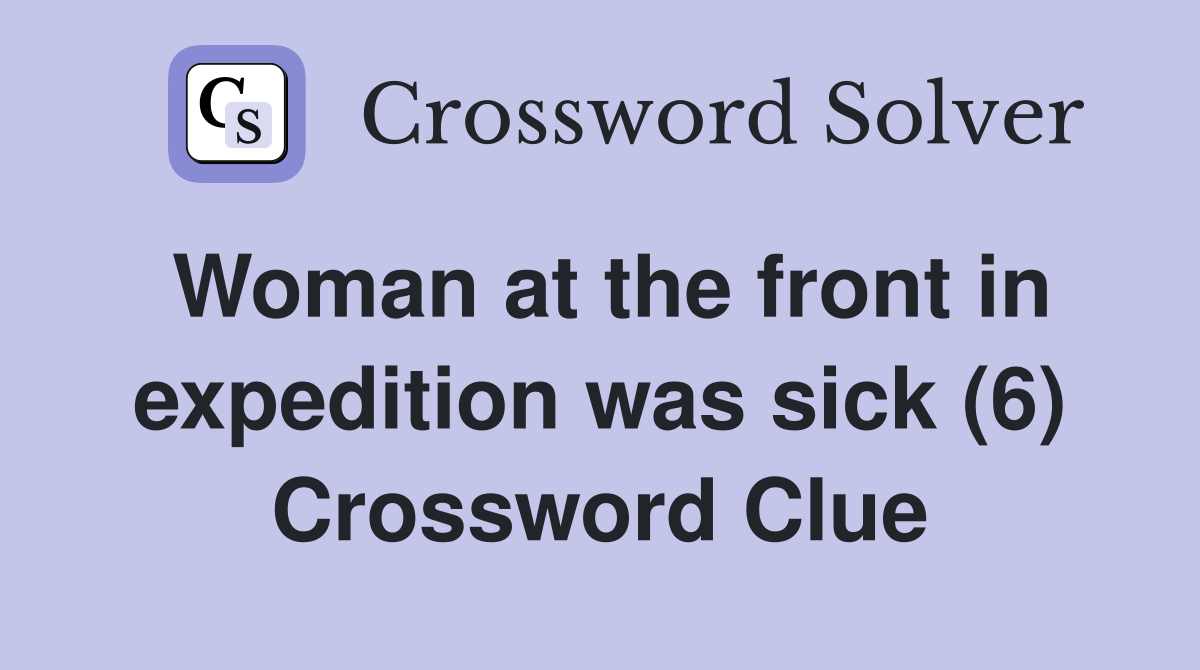 Woman at the front in expedition was sick (6) Crossword Clue