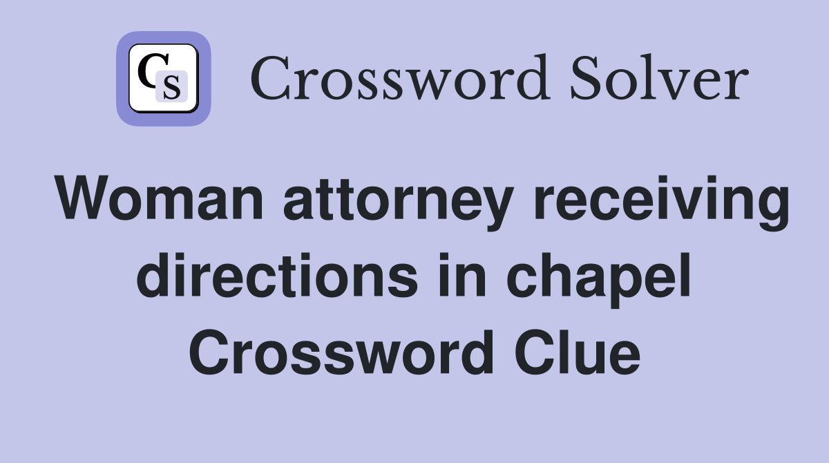 Woman attorney receiving directions in chapel Crossword Clue