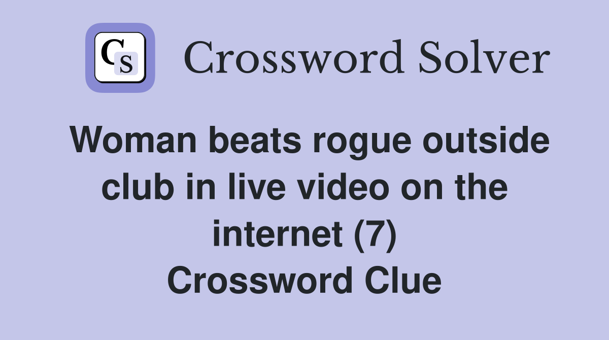 Woman beats rogue outside club in live video on the internet (7) Crossword Clue