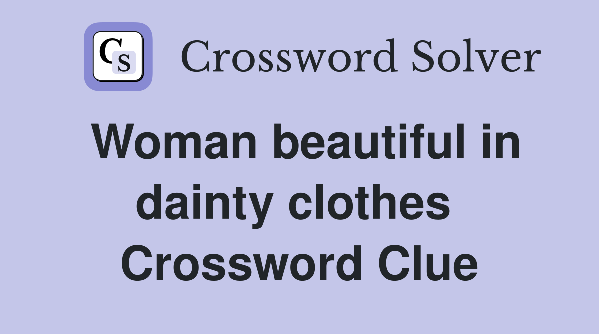 Woman beautiful in dainty clothes  Crossword Clue