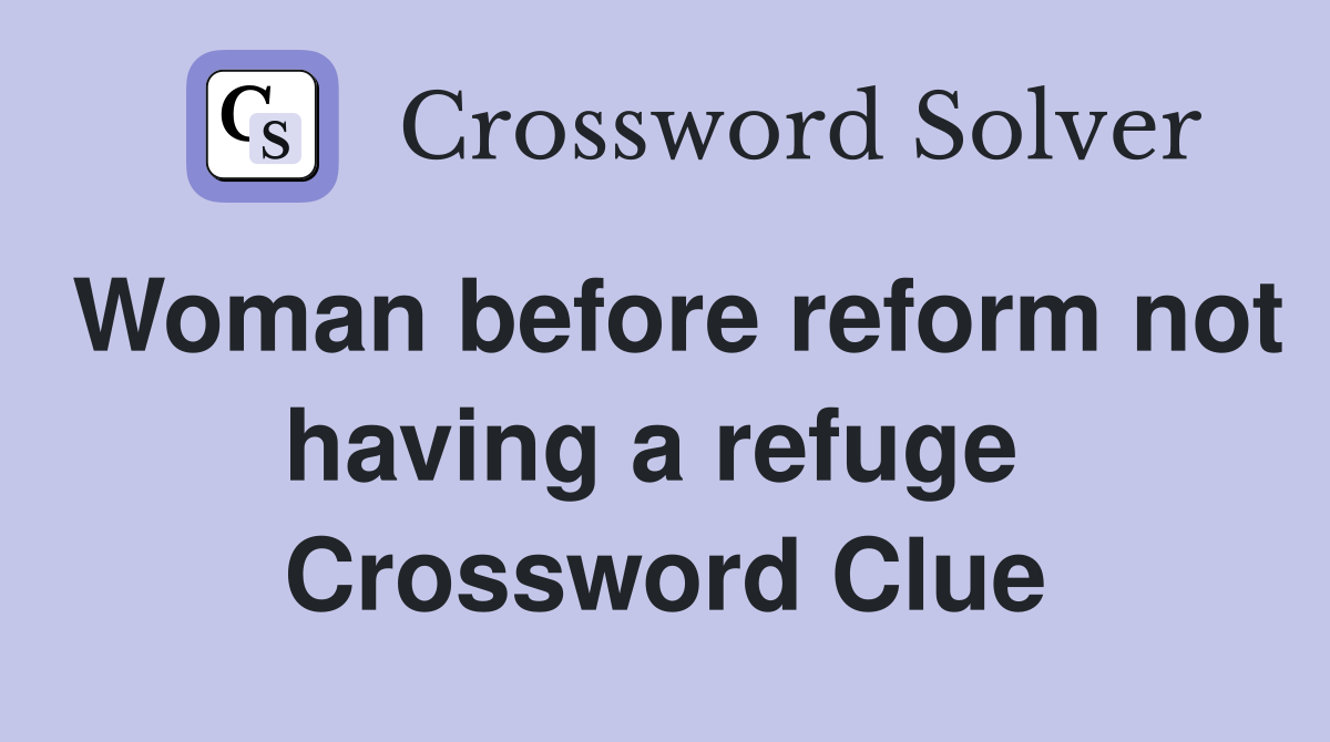 Woman before reform not having a refuge  Crossword Clue