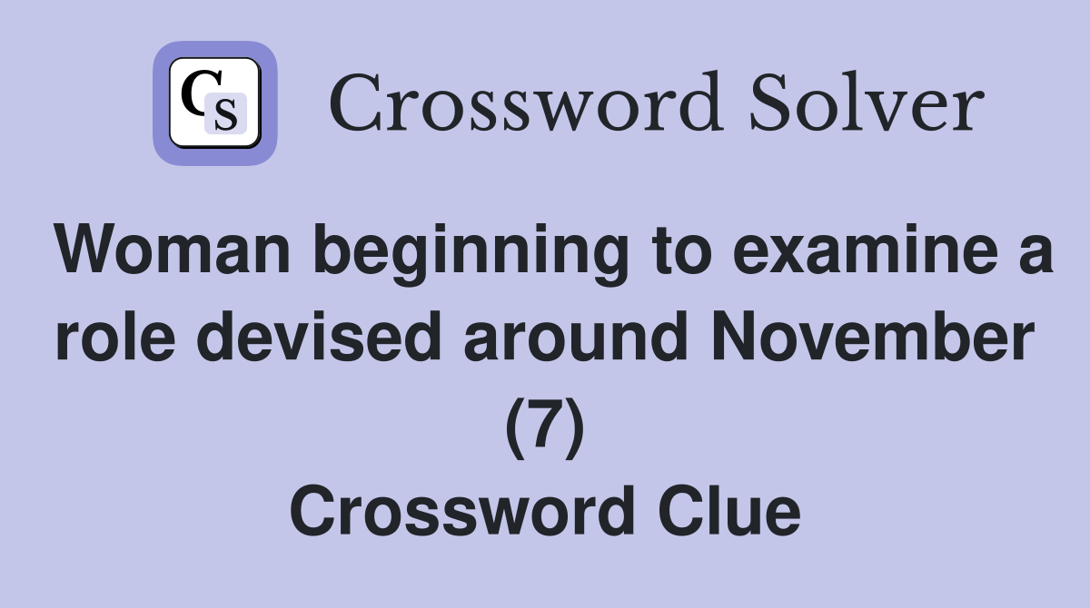Woman beginning to examine a role devised around November (7) Crossword Clue