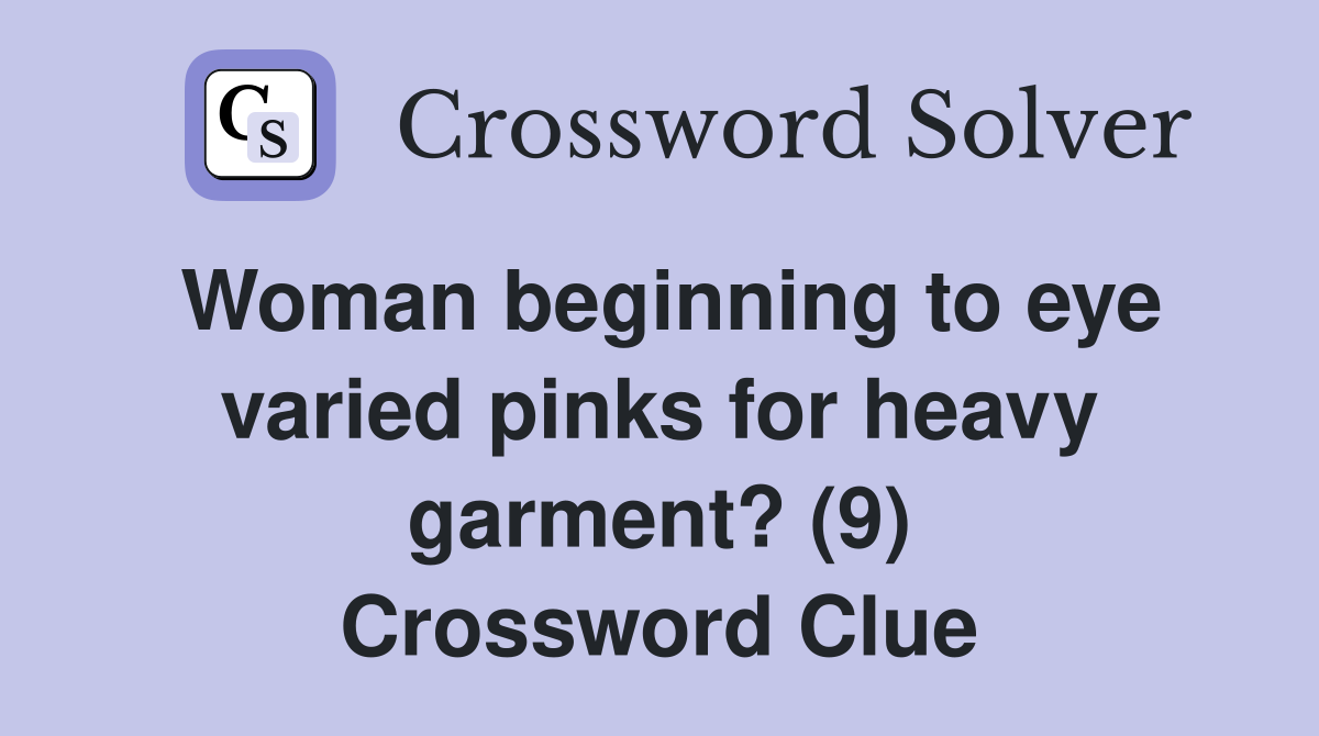 Woman beginning to eye varied pinks for heavy garment? (9) Crossword Clue