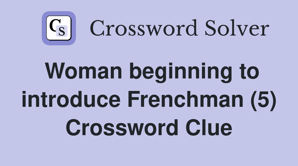 Woman beginning to introduce Frenchman (5) Crossword Clue