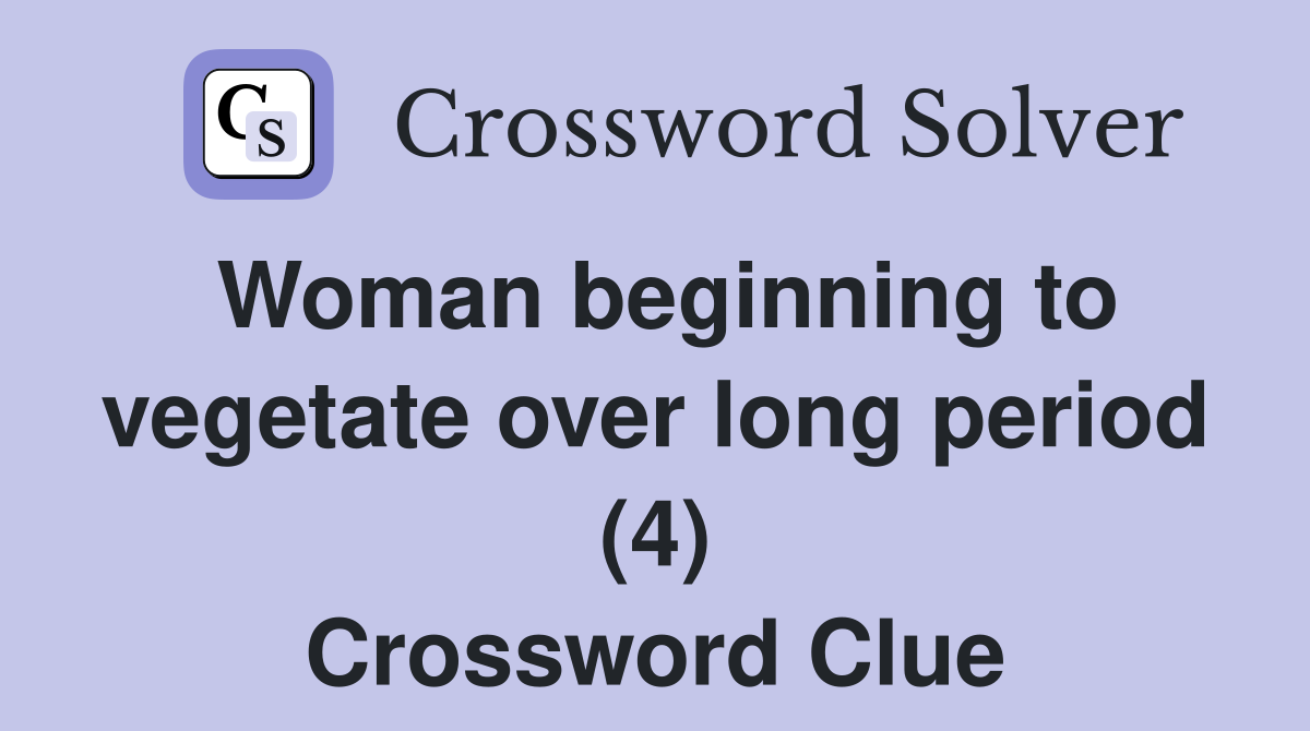 Woman beginning to vegetate over long period (4) Crossword Clue
