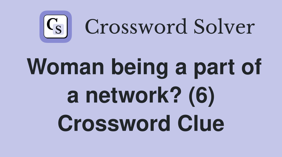 Woman being a part of a network? (6) Crossword Clue