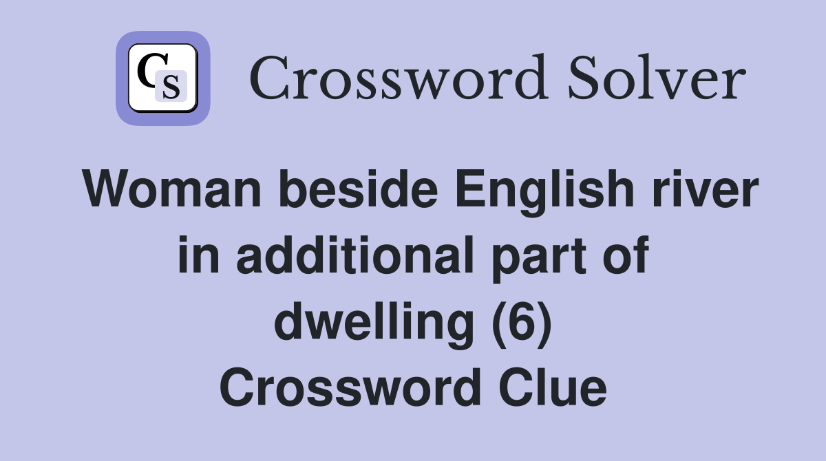 Woman beside English river in additional part of dwelling (6) Crossword Clue