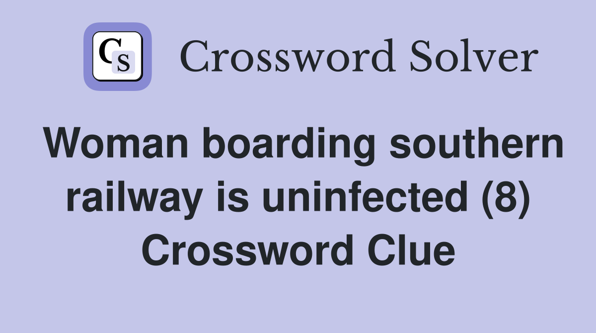 Woman boarding southern railway is uninfected (8) Crossword Clue