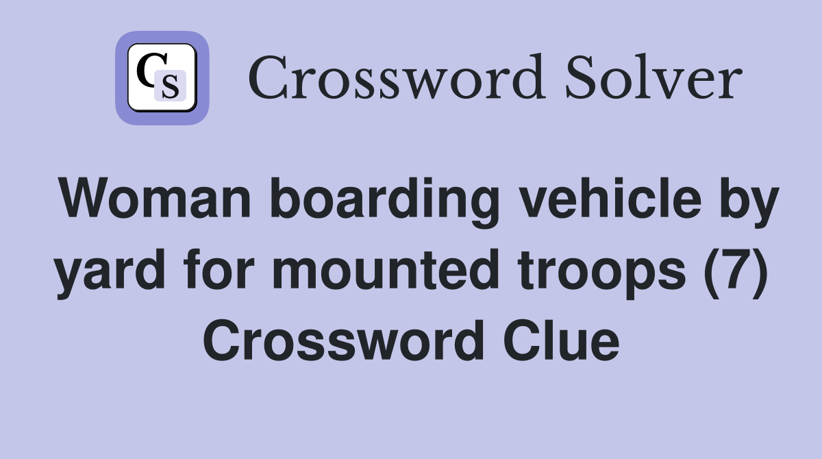 Woman boarding vehicle by yard for mounted troops (7) Crossword Clue