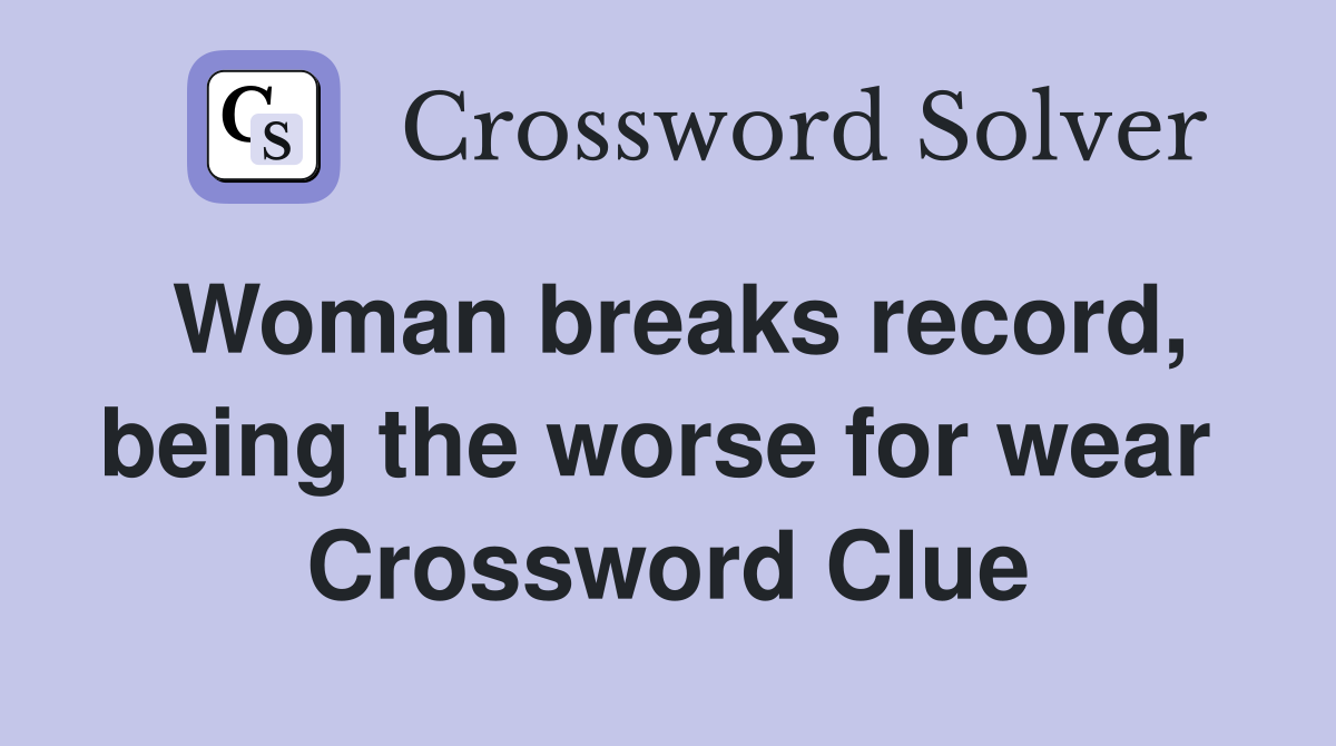 Woman breaks record, being the worse for wear  Crossword Clue