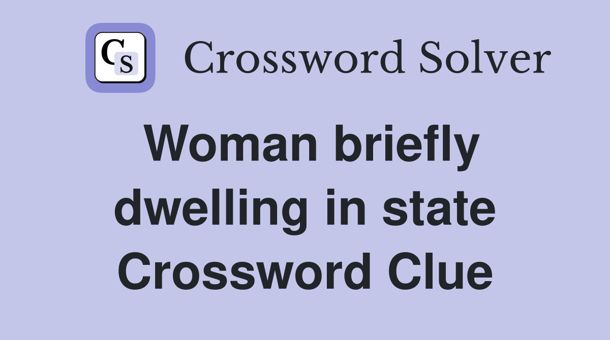 Woman briefly dwelling in state Crossword Clue