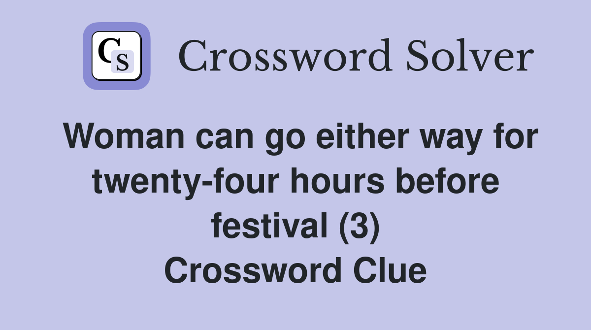 Woman can go either way for twenty-four hours before festival (3) Crossword Clue