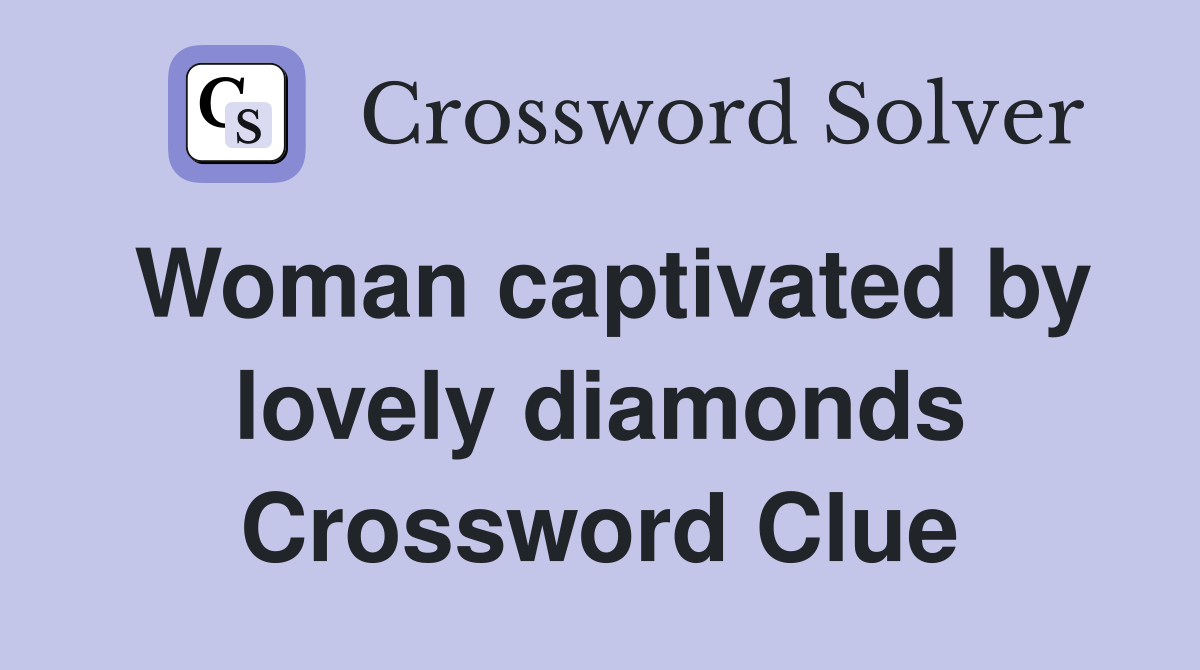 Woman captivated by lovely diamonds Crossword Clue