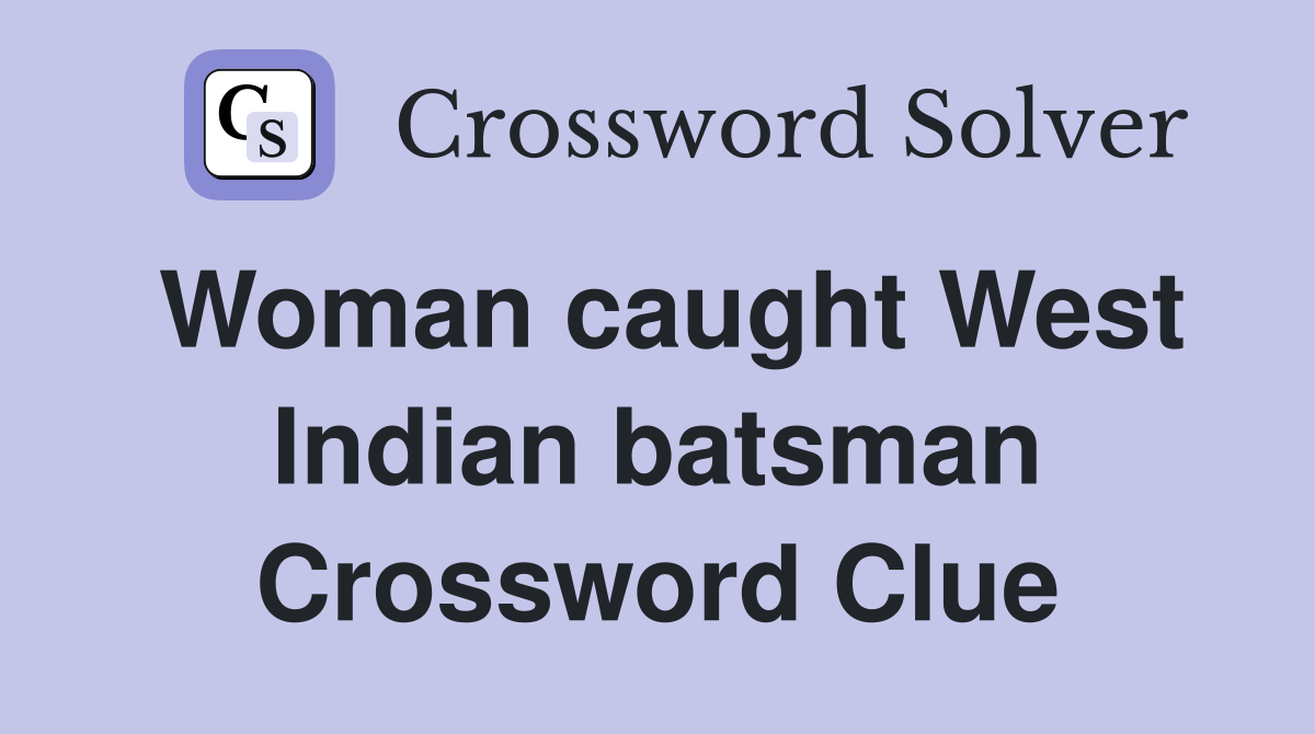 Woman caught West Indian batsman Crossword Clue