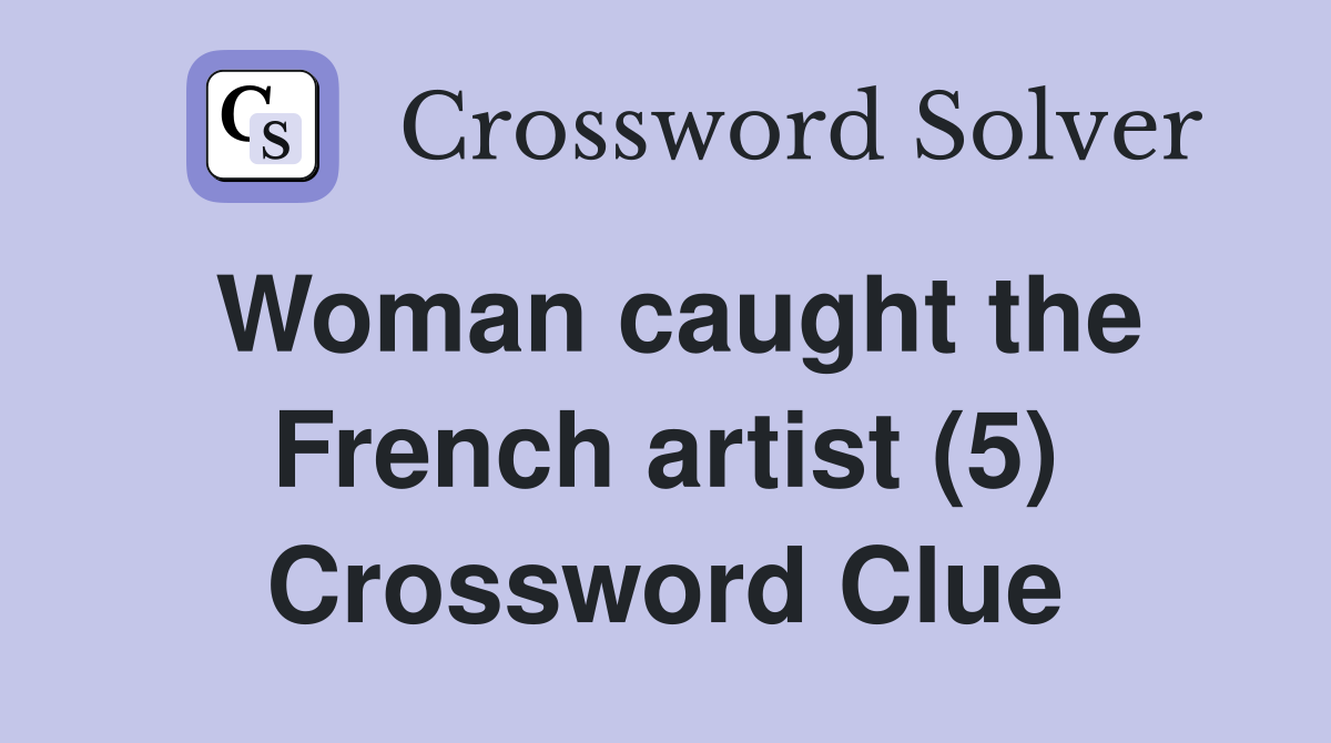 Woman caught the French artist (5) Crossword Clue