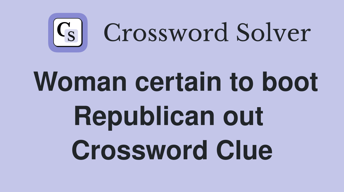 Woman certain to boot Republican out  Crossword Clue