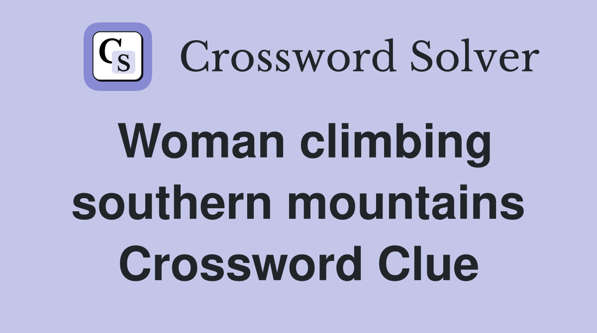 Woman climbing southern mountains Crossword Clue