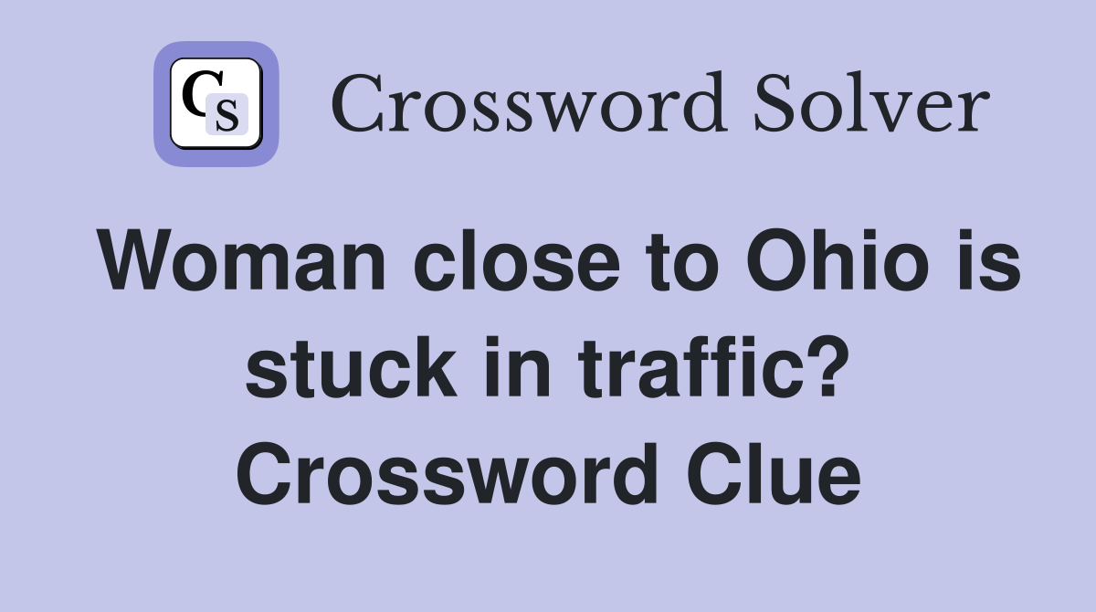 Woman close to Ohio is stuck in traffic? Crossword Clue