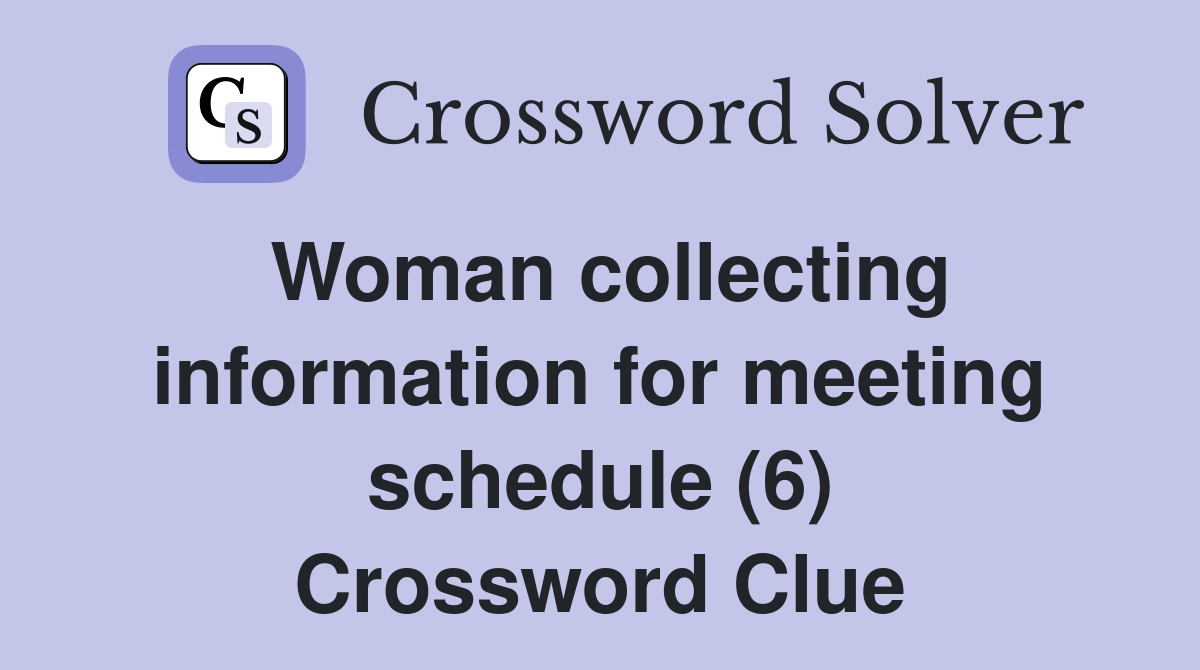 Woman collecting information for meeting schedule (6) Crossword Clue