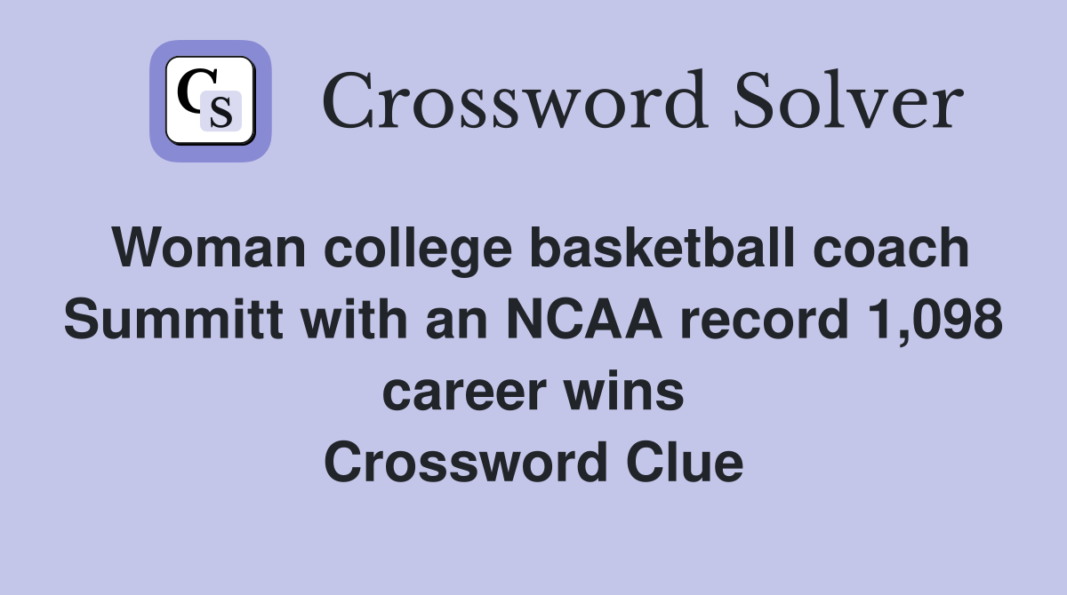 Woman college basketball coach Summitt with an NCAA record 1,098 career wins Crossword Clue