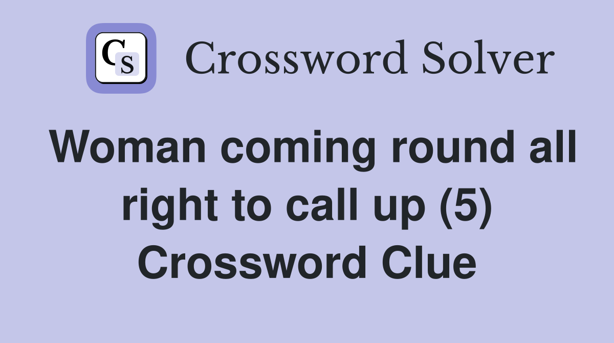 Woman coming round all right to call up (5) Crossword Clue