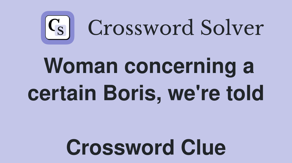 Woman concerning a certain Boris, we're told  Crossword Clue