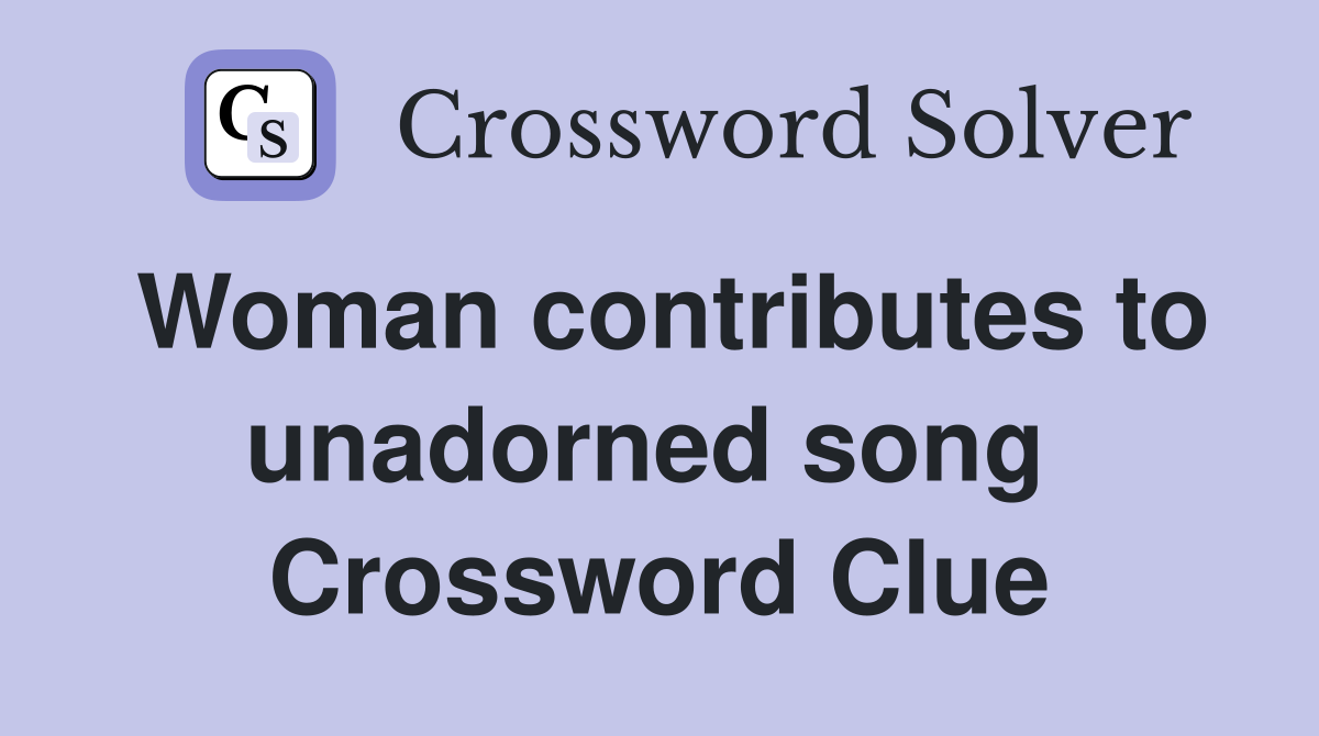 Woman contributes to unadorned song  Crossword Clue