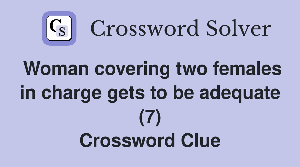 Woman covering two females in charge gets to be adequate (7) Crossword Clue