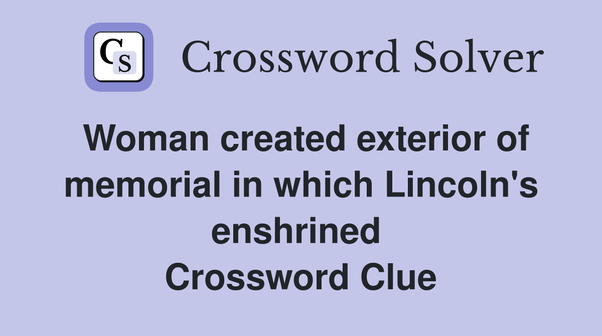 Woman created exterior of memorial in which Lincoln's enshrined  Crossword Clue