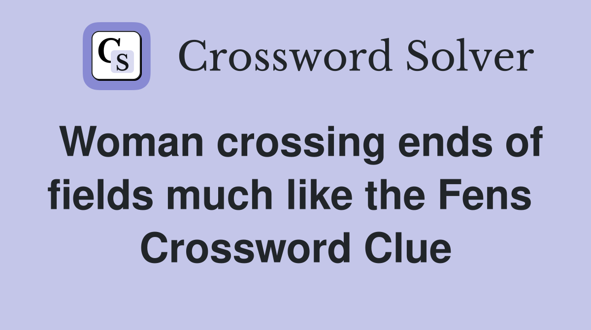 Woman crossing ends of fields much like the Fens  Crossword Clue